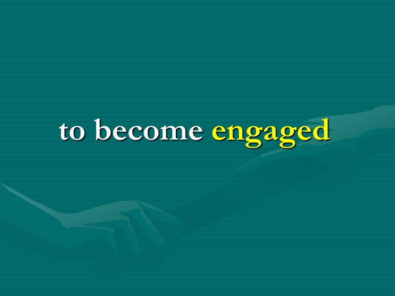 to become engaged to become engaged